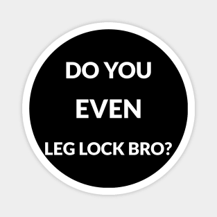 BJJ shirt-Do you even leg lock bro? Magnet